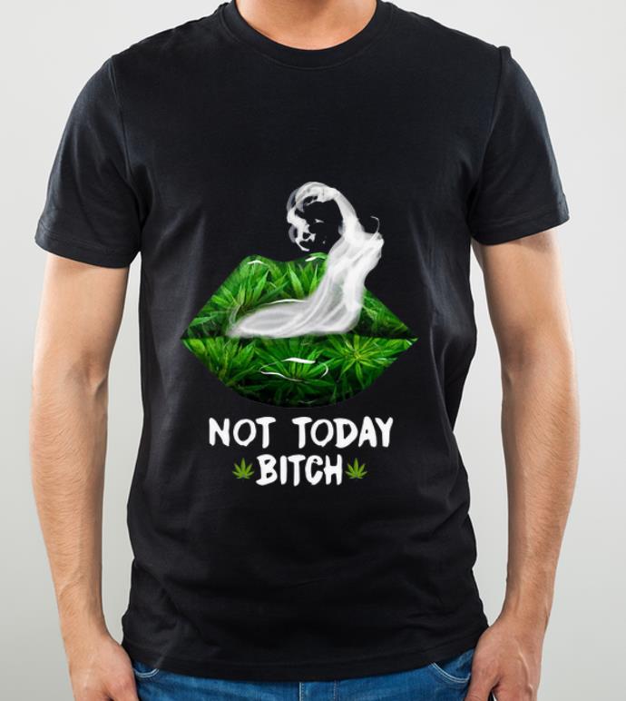 Pretty Lip Weed Not Today Bitch Cannabis shirt 4 - Pretty Lip Weed Not Today Bitch Cannabis shirt
