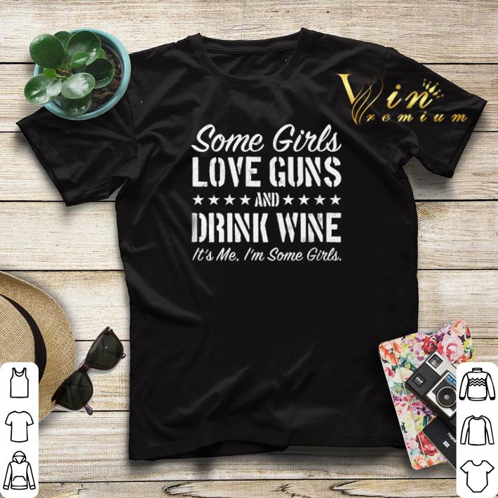 Some girls love guns and drink wine it’s me I’m some girls shirt Some girls love guns and drink wine it s me I m some girls shirt 4 - Some girls love guns and drink wine it’s me I’m some girls shirt