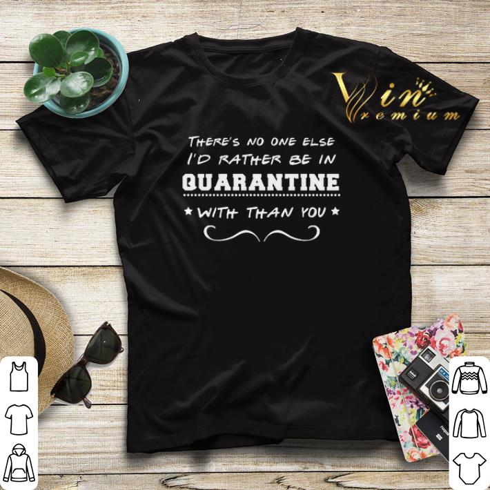 There’s no one else I’d rather be in quarantine with than you shirt sweater There s no one else I d rather be in quarantine with than you shirt sweater 4 - There’s no one else I’d rather be in quarantine with than you shirt sweater