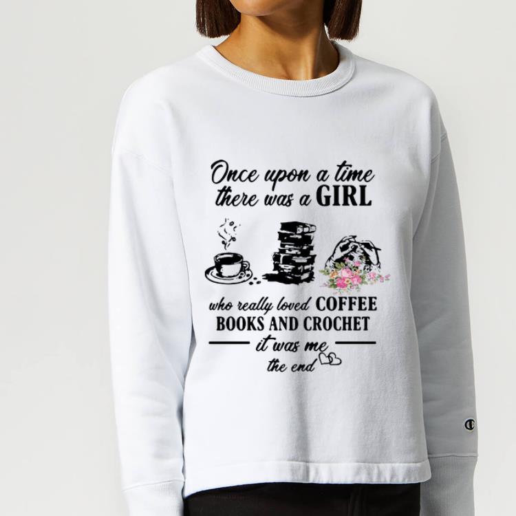 Top Once Upon A Time There Was A Girl Who Loves Coffee Books And Crochet shirt 4 - Top Once Upon A Time There Was A Girl Who Loves Coffee Books And Crochet shirt