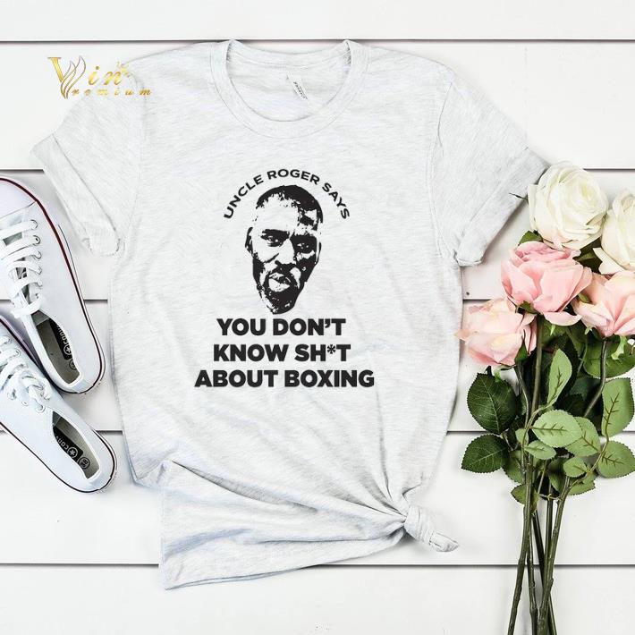 Uncle Roger Mayweather says you don t know shit about boxing shirt sweater 4 - Uncle Roger Mayweather says you don’t know shit about boxing shirt sweater