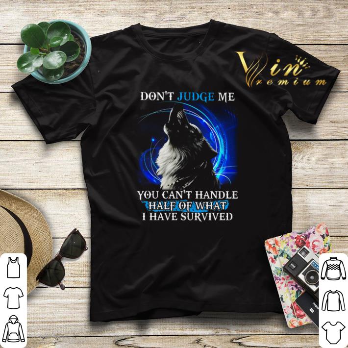 Wolf don t judge me you can t handle half of what i have survived shirt sweater 4 - Wolf don't judge me you can't handle half of what i have survived shirt sweater
