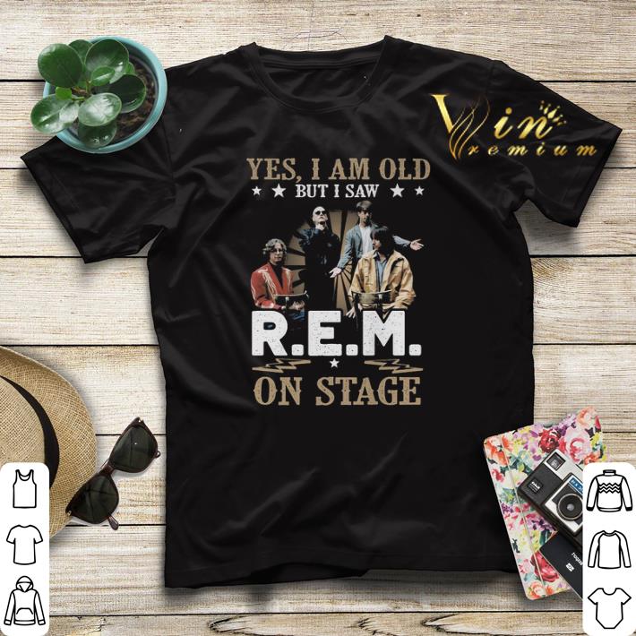 Yes i am old but i saw R.E.M. on stage shirt sweater Yes i am old but i saw R E M on stage shirt sweater 4 - Yes i am old but i saw R.E.M. on stage shirt sweater