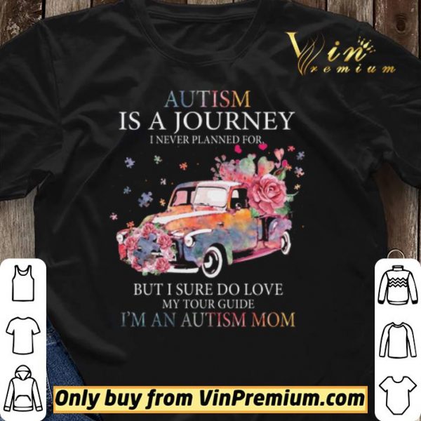 Car Flower Autism Is A Journey I Never Planned For But I Sure Do Love shirt sweater