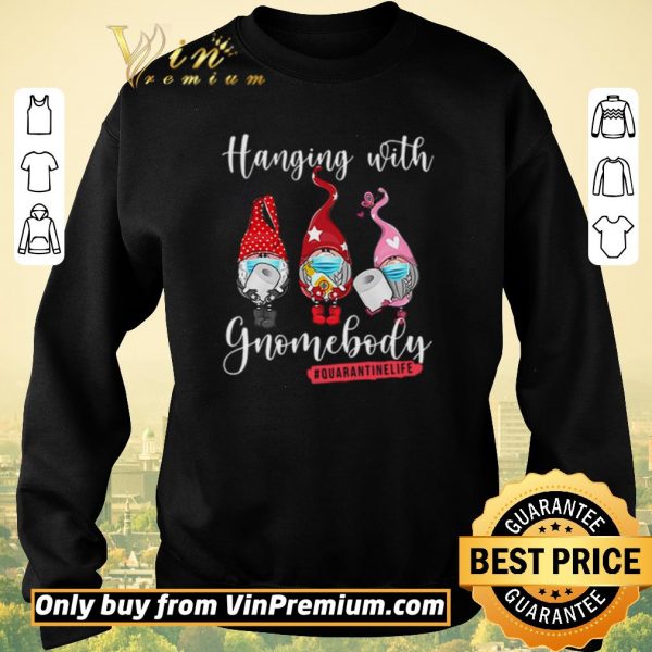 Hot Hanging with gnomebody #quarantinelife shirt sweater