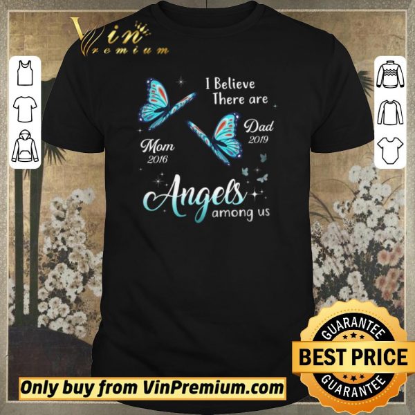 Awesome Butterfly I Believe There Are Mom 2016 Dad 2019 Angels Among Us shirt sweater