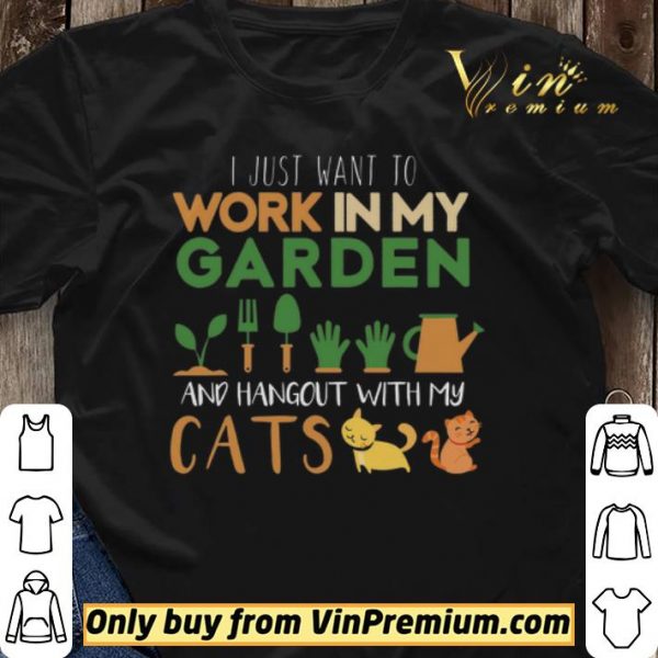 I Just Want To Work In My Garden And Hangout With My Cats shirt sweater
