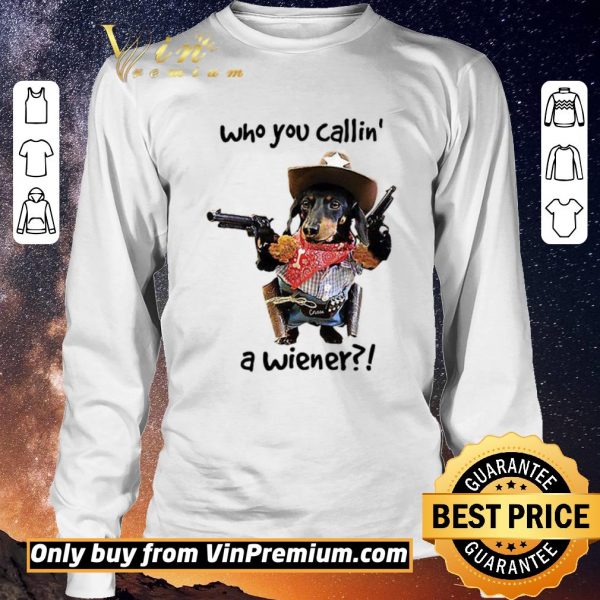 Premium Cowboy Dog Gun Who You Callin A Wiener shirt sweater
