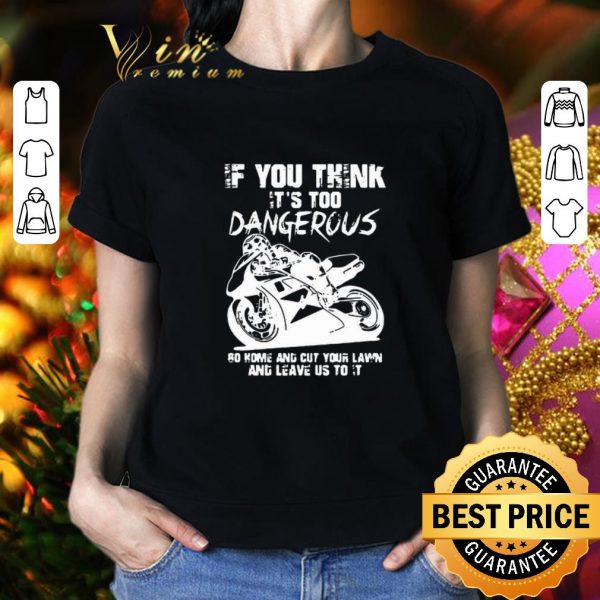 Official Guy Martin If You Think It’s Too Dangerous Go Home And Cut Your Lawn shirt