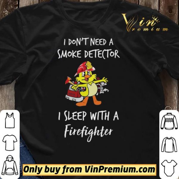 Duck I Don't Need A Smoke Detector I Sleep With A Firefighter shirt sweater