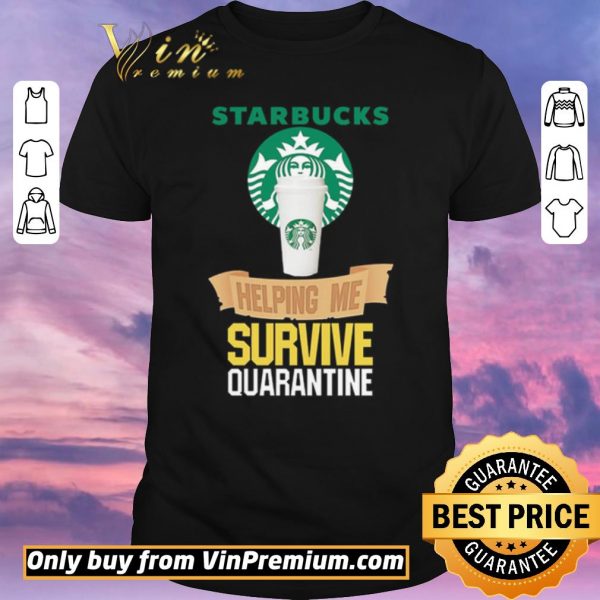 Original Starbucks helping me survive quarantine shirt sweater