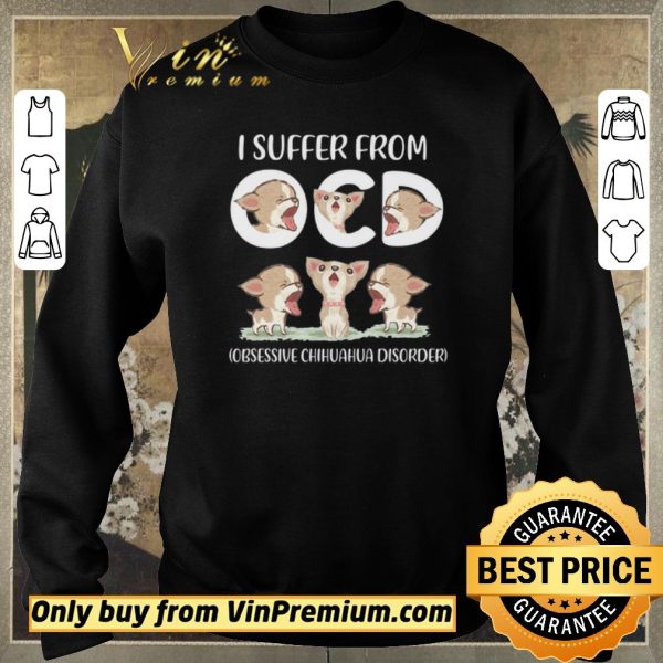 Awesome I Suffer From Obsessive Chihuahua Disorder shirt sweater