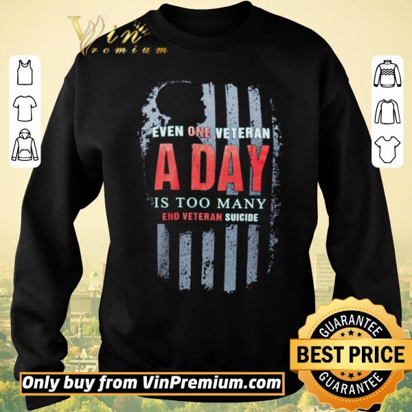 Premium American Flag Even One Veteran A Day Is Too Many End Veteran Suicide shirt sweater