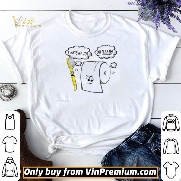 I hate my job Oh please Toilet paper shirt sweater