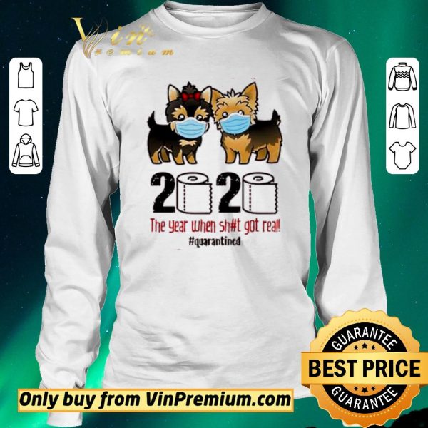 Premium Yorkshire Terrier 2020 The Year When Shit Got Real #Quarantined shirt sweater