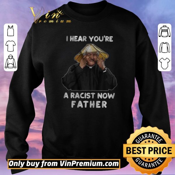 Hot I Hear You're A Racist Now Father shirt sweater