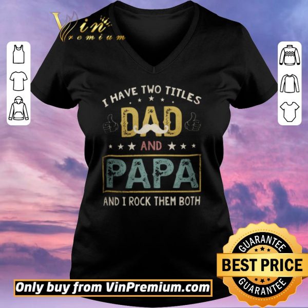 Top I Have Two Titles Dad And Papa And I Rock Them Both shirt sweater