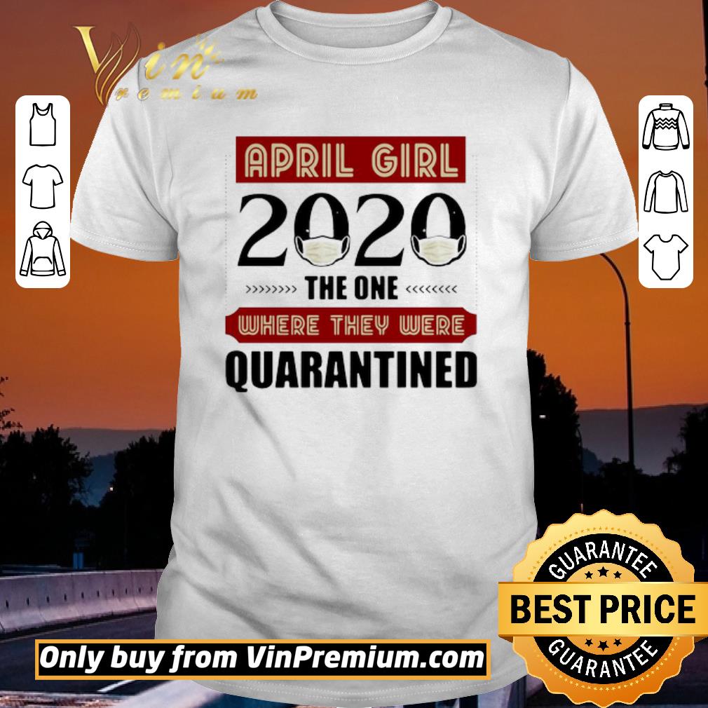Nice April Girls 2020 the one where They were quarantined i celebrate my birthday in quarantine shirt sweater