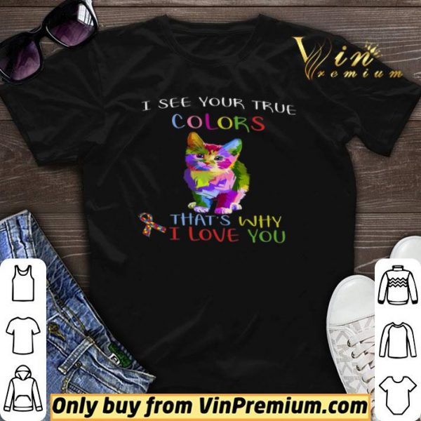 Cat Autism Awareness I See Your True Colors That's Why I Love You shirt sweater