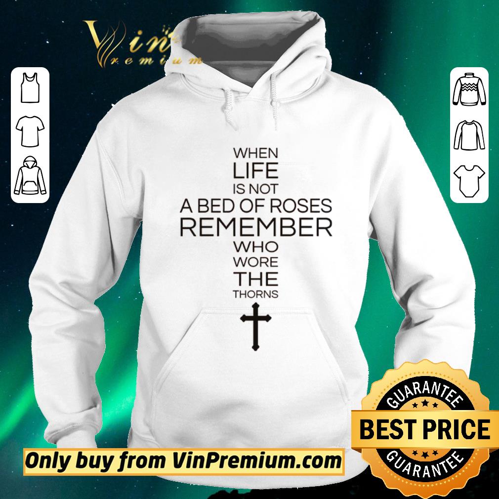 Funny When Life Is Not A Bed Of Roses Remember Who Wore The Thorns shirt sweater 16893407 funny when life is not a bed of roses remember who wore the thorns shirt sweater 4 - Funny When Life Is Not A Bed Of Roses Remember Who Wore The Thorns shirt sweater