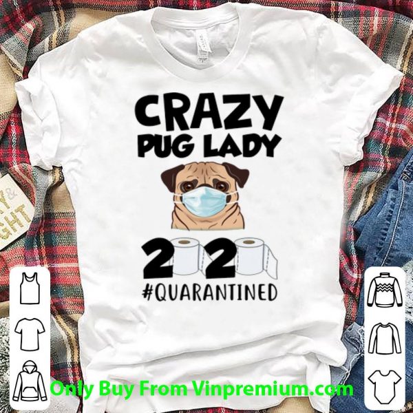Hot Crazy Pug Lady 2020 #Quarantined Covid-19 shirt
