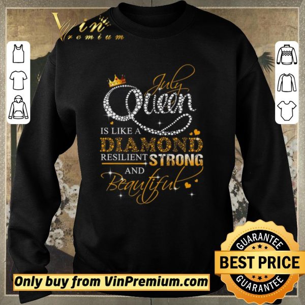 Nice July Queen Is Like A Diamond Resilient Strong And Beautiful shirt sweater