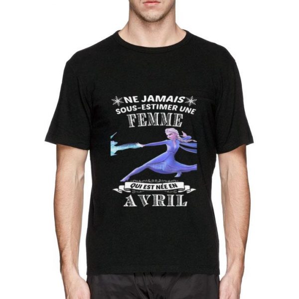 Nice Frozen Ne Jamais Sous-estimer Une Femme Qui Est Nee En Avril shirt