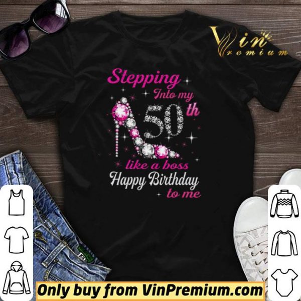 Stepping Into My 50th Like A Boss Happy Birthday To Me shirt sweater
