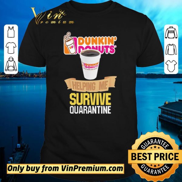 Original Dunkin’ Donuts helping me survive quarantine shirt sweater