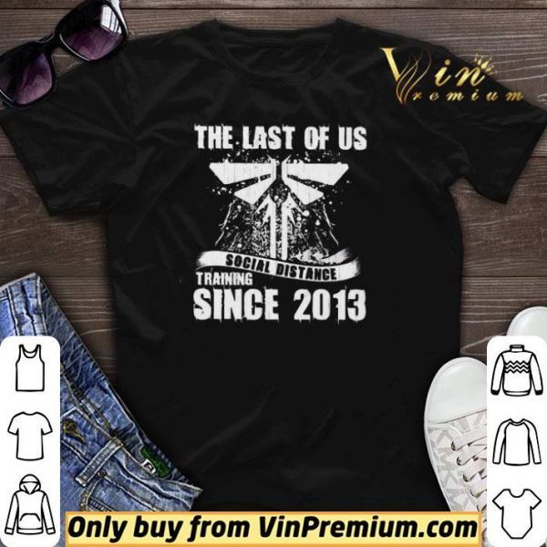 The Last of us social distance Training since 2013 shirt sweater