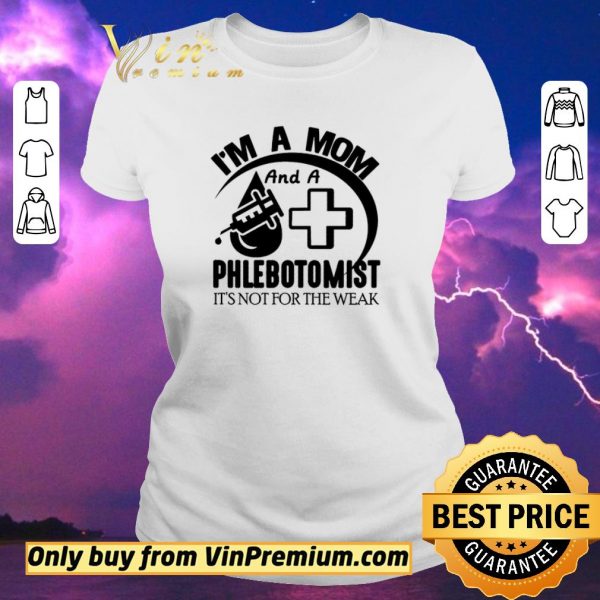 Hot I'm A Mom And A Phlebotomist It's Not For The Weak shirt sweater