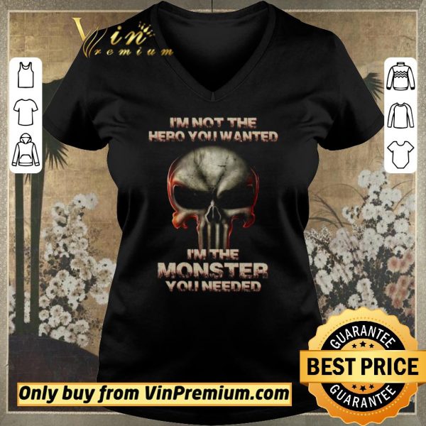 Premium Skull I'm Not The Hero You Wanted I'm The Monster You Needed shirt sweater