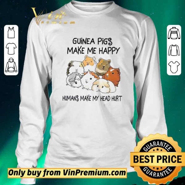 Top Guinea Pigs Make Me Happy Humans Make My Head Hurt shirt sweater