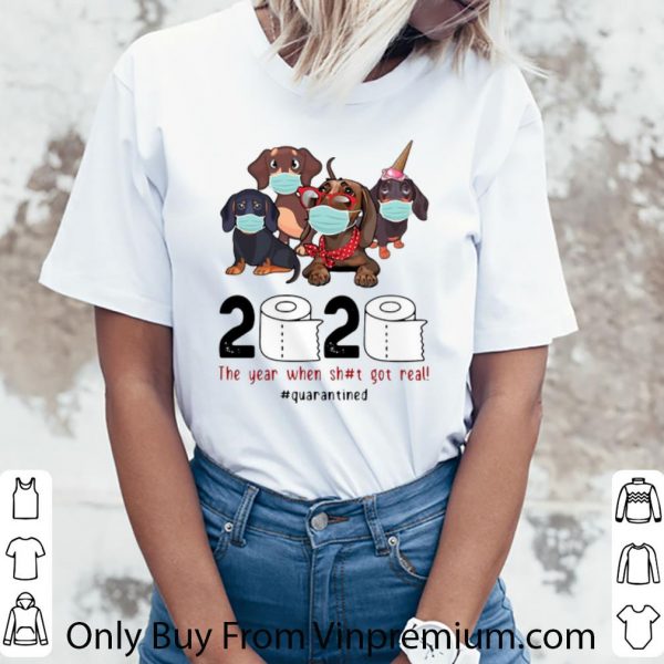 Top Dachshunds 2020 The Year When Shit Got Real #Quarantined Covid-19 shirt