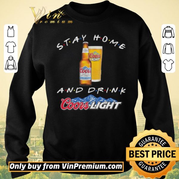 Original Stay home and drink Coors Light shirt sweater