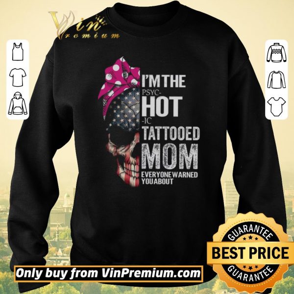Premium Skull American Flag I'm The Pspc Hot Ic Tattooed Mom Everyone Warned You About shirt sweater