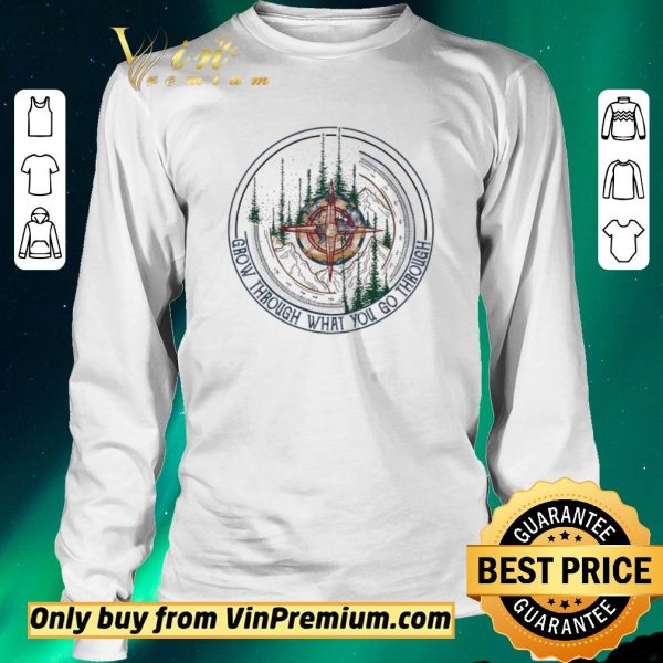 Nice Compass Mountain Grow Through What You Go Through shirt sweater