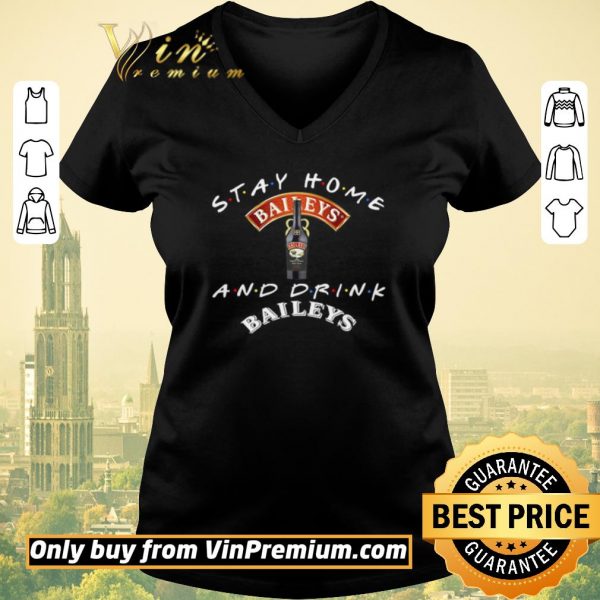 Original Stay home and drink and Baileys shirt sweater