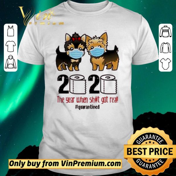 Premium Yorkshire Terrier 2020 The Year When Shit Got Real #Quarantined shirt sweater