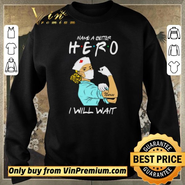 Nice Name a better hero I will wait strong nurse shirt sweater