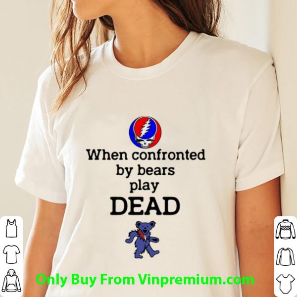 Pretty Grateful Dead When Confronted By Bears Play Dead Bear shirt