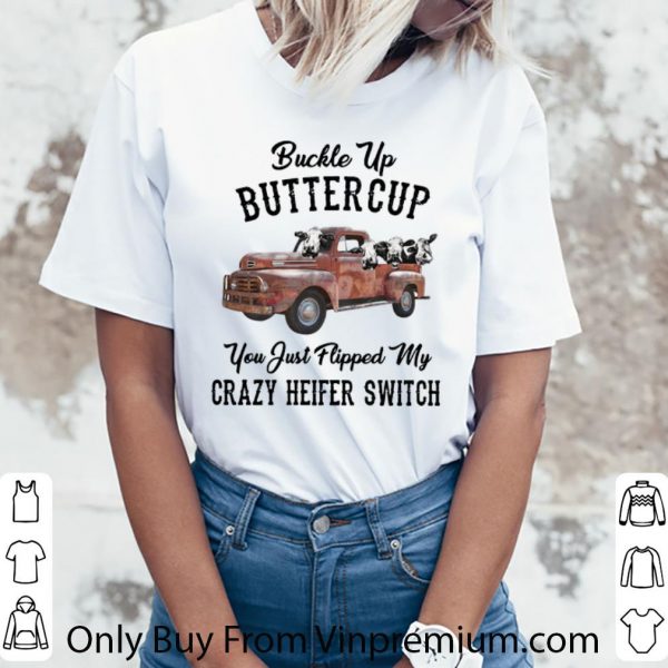 Awesome Buckle Up Buttercup You Just Flipped My Crazy Heifer Switch shirt