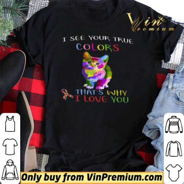 Cat Autism Awareness I See Your True Colors That's Why I Love You shirt sweater