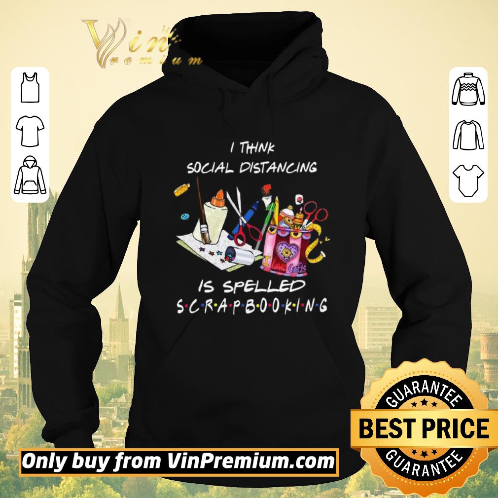 3105e7cd hot i think social distancing is spelled scrapbooking shirt sweater 4 - Hot I think social distancing is spelled scrapbooking shirt sweater