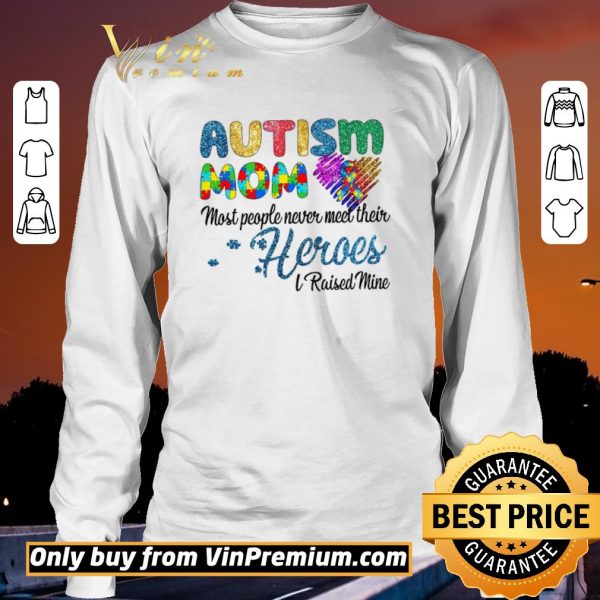Top Autism Mom Most People Never Meet Their Heroes I Raised Mice Awareness shirt sweater