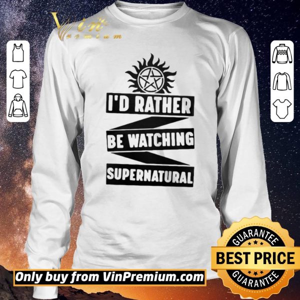 Nice Id Rather Be Watching Supernatural shirt sweater