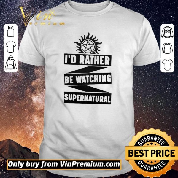 Nice Id Rather Be Watching Supernatural shirt sweater