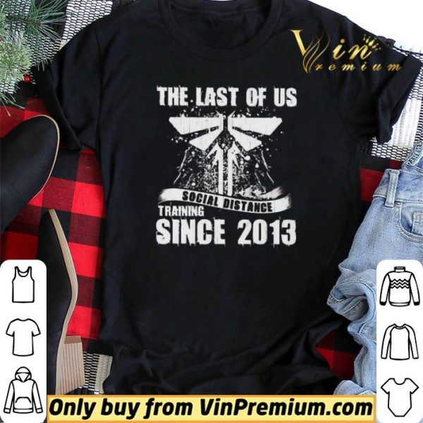 The Last of us social distance Training since 2013 shirt sweater