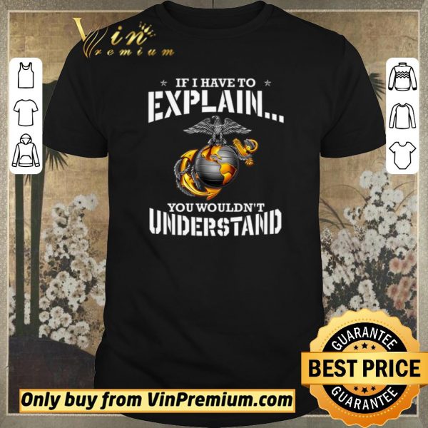 Nice Ega Marines If I Have To Explain You Wouldn't Understand shirt sweater