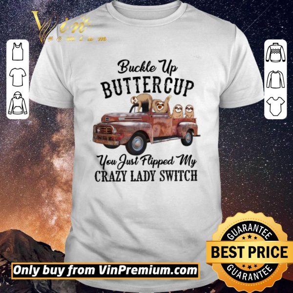 Top Sloths Buckle Up Buttercup You Just Flipped My Xrazy Lady Switch shirt sweater